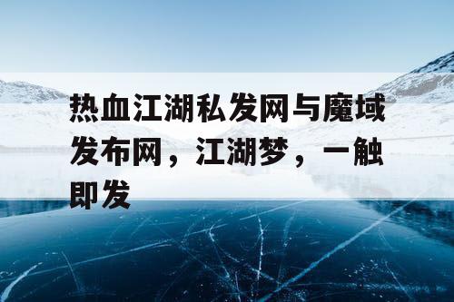 热血江湖私发网与魔域发布网，江湖梦，一触即发