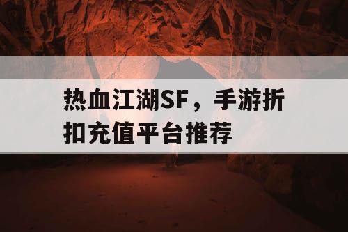 热血江湖SF，手游折扣充值平台推荐