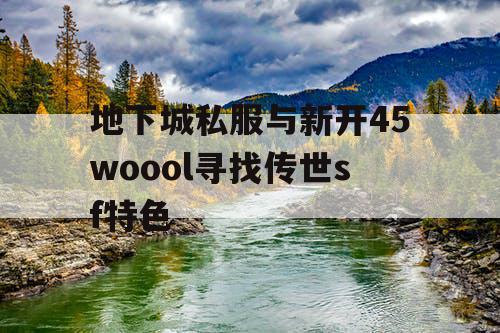 地下城私服与新开45woool寻找传世sf特色