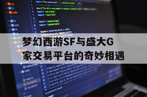 梦幻西游SF与盛大G家交易平台的奇妙相遇