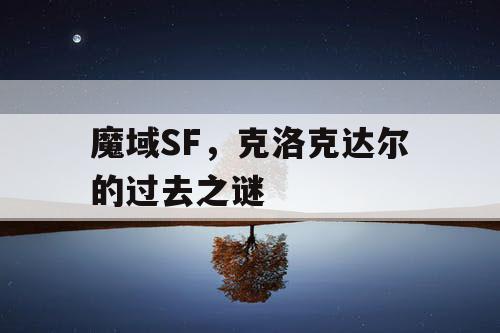 魔域SF，克洛克达尔的过去之谜