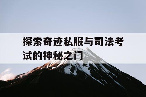 探索奇迹私服与司法考试的神秘之门