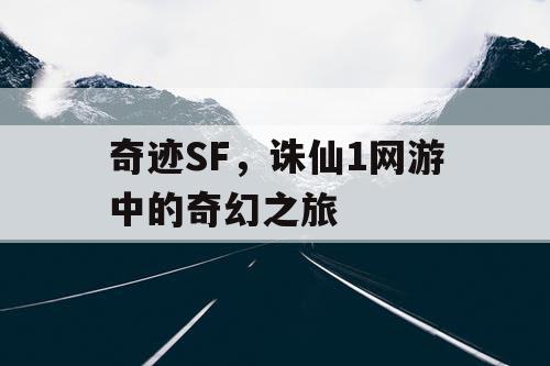 奇迹SF，诛仙1网游中的奇幻之旅