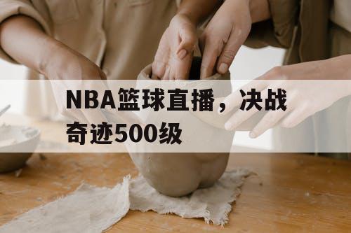 NBA篮球直播，决战奇迹500级