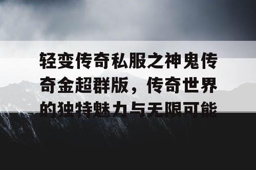轻变传奇私服之神鬼传奇金超群版，传奇世界的独特魅力与无限可能