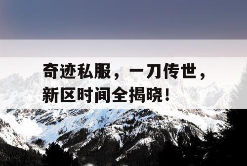 奇迹私服，一刀传世，新区时间全揭晓！