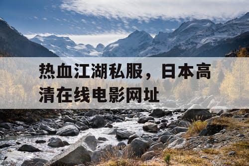 热血江湖私服，日本高清在线电影网址