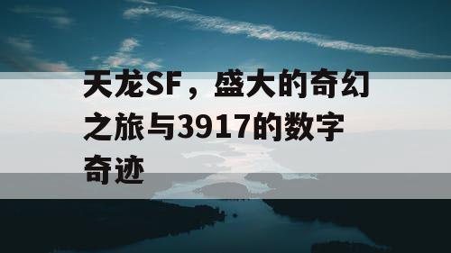 天龙SF，盛大的奇幻之旅与3917的数字奇迹