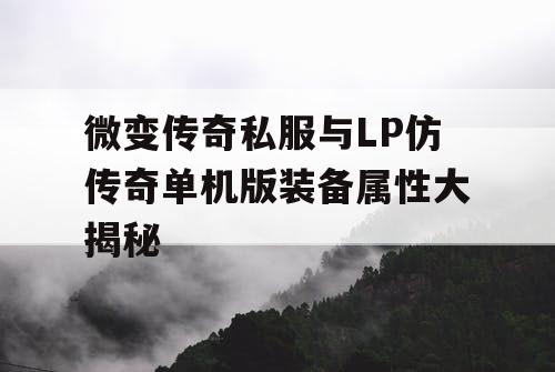微变传奇私服与LP仿传奇单机版装备属性大揭秘