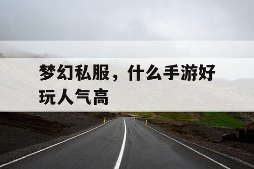 梦幻私服，什么手游好玩人气高
