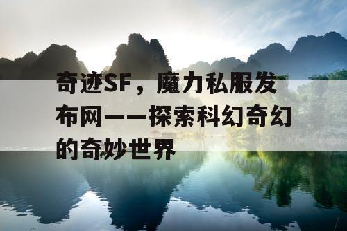 奇迹SF，魔力私服发布网——探索科幻奇幻的奇妙世界