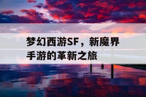 梦幻西游SF，新魔界手游的革新之旅