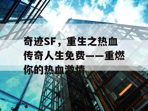 奇迹SF，重生之热血传奇人生免费——重燃你的热血激情