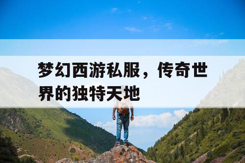 梦幻西游私服，传奇世界的独特天地