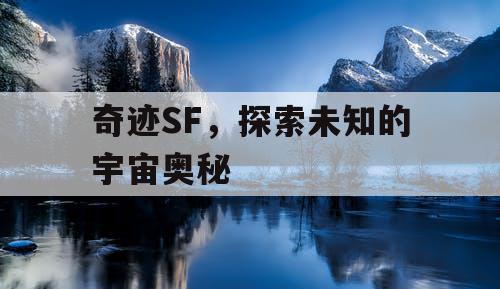 奇迹SF，探索未知的宇宙奥秘