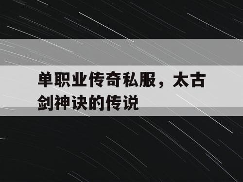 单职业传奇私服，太古剑神诀的传说