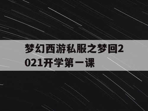 梦幻西游私服之梦回2021开学第一课