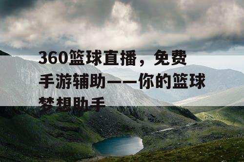 360篮球直播，免费手游辅助——你的篮球梦想助手