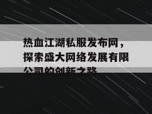热血江湖私服发布网，探索盛大网络发展有限公司的创新之路