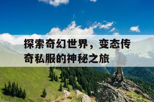 探索奇幻世界，变态传奇私服的神秘之旅