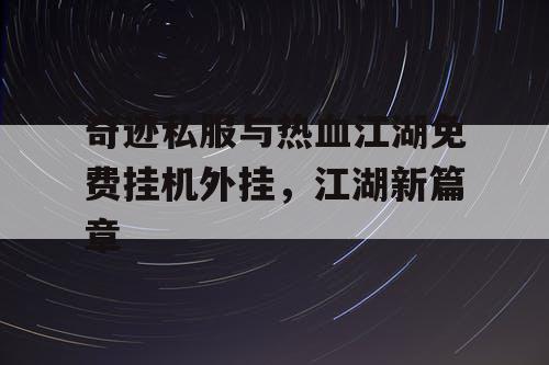 奇迹私服与热血江湖免费挂机外挂，江湖新篇章