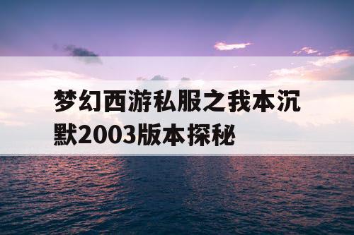 梦幻西游私服之我本沉默2003版本探秘