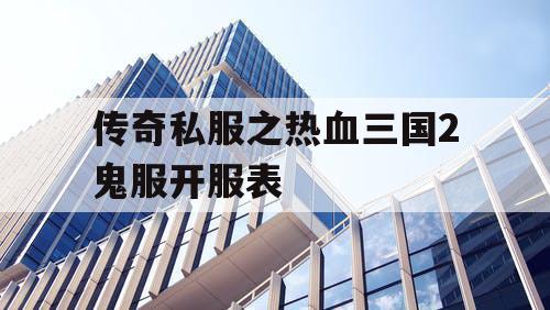 传奇私服之热血三国2鬼服开服表