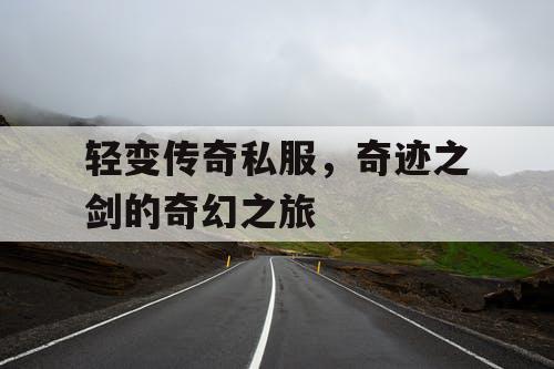 轻变传奇私服，奇迹之剑的奇幻之旅