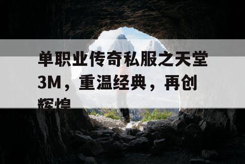 单职业传奇私服之天堂3M，重温经典，再创辉煌