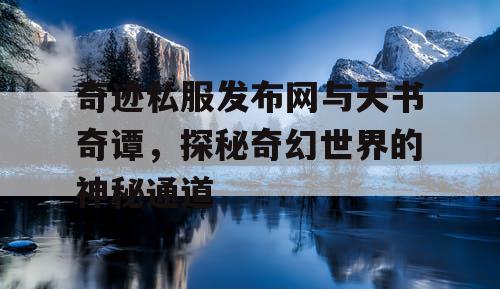奇迹私服发布网与天书奇谭，探秘奇幻世界的神秘通道