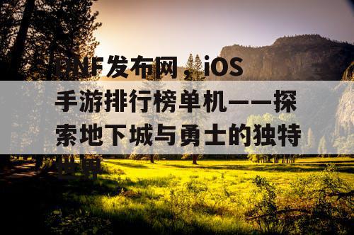 DNF发布网，iOS手游排行榜单机——探索地下城与勇士的独特世界