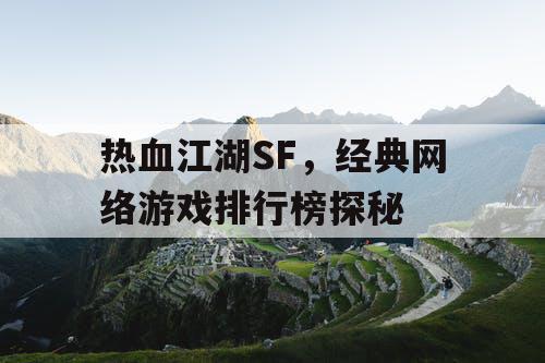 热血江湖SF，经典网络游戏排行榜探秘