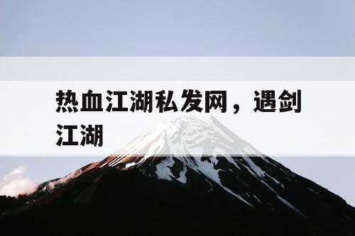 热血江湖私发网，遇剑江湖
