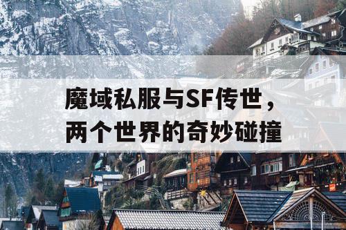 魔域私服与SF传世，两个世界的奇妙碰撞